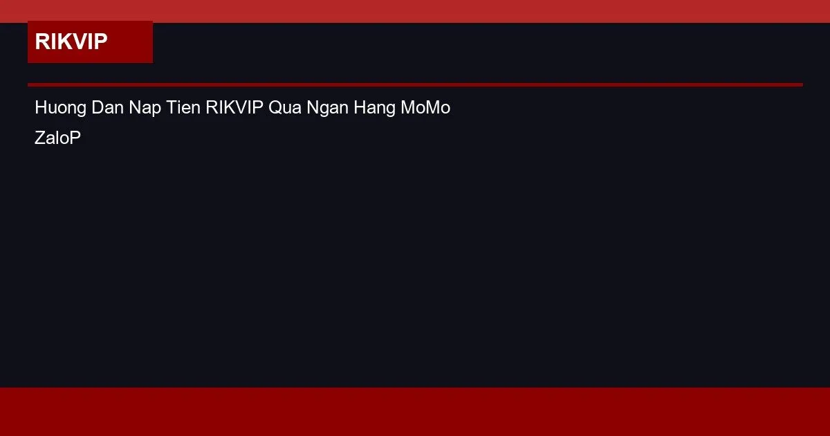 Hướng Dẫn Nạp Tiền RIKVIP Qua Ngân Hàng MoMo ZaloPay 2 Huong Dan Nap Tien RIKVIP Qua Ngan Hang MoMo ZaloPay