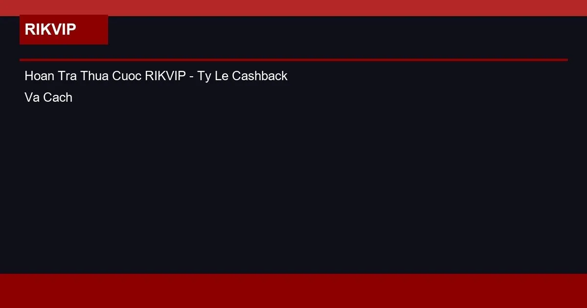 Hoàn Trả Thua Cược RIKVIP – Tỷ Lệ Cashback Và Cách Nhận 2 Hoan Tra Thua Cuoc RIKVIP - Ty Le Cashback Va Cach Nhan