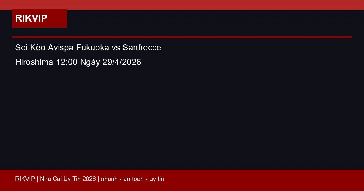 Soi Kèo Avispa Fukuoka vs Sanfrecce Hiroshima 12:00 Ngày 29/4/2026 1 soi keo avispa fukuoka vs sanfrecce hiroshima featured