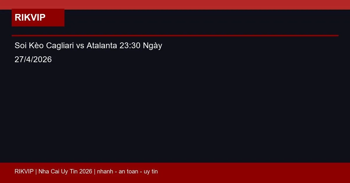 Soi Kèo Cagliari vs Atalanta 23:30 Ngày 27/4/2026 1 soi keo cagliari vs atalanta gio23h30 ngay 27 featured