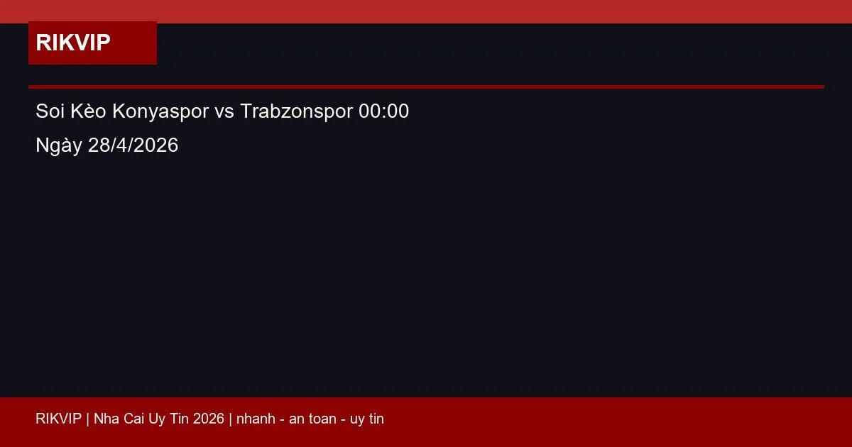 Soi Kèo Konyaspor vs Trabzonspor 00:00 Ngày 28/4/2026 1 soi keo konyaspor vs trabzonspor gio00h00 nga featured