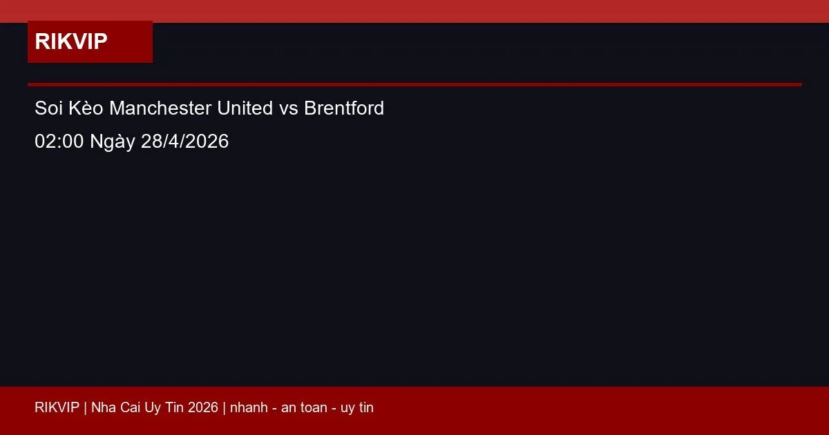 Soi Kèo Manchester United vs Brentford 02:00 Ngày 28/4/2026 3 soi keo manchester united vs brentford gio02h featured 1