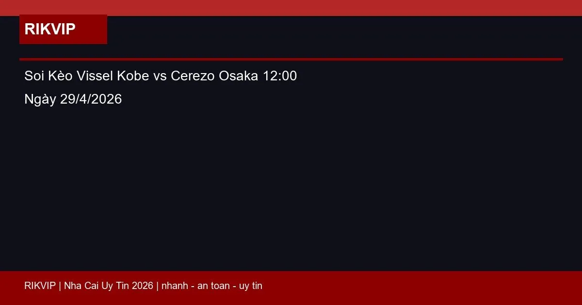 soi keo vissel kobe vs cerezo osaka gio12h00 featured